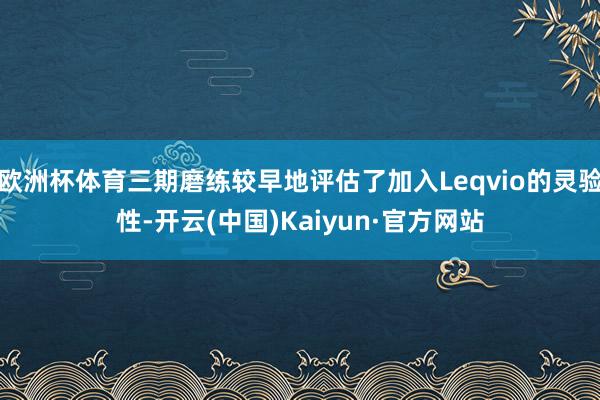 欧洲杯体育三期磨练较早地评估了加入Leqvio的灵验性-开云(中国)Kaiyun·官方网站