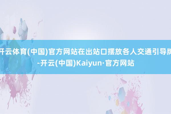 开云体育(中国)官方网站在出站口摆放各人交通引导牌-开云(中国)Kaiyun·官方网站