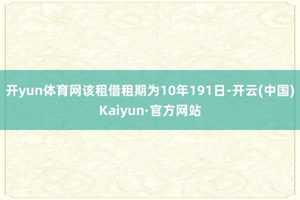 开yun体育网该租借租期为10年191日-开云(中国)Kaiyun·官方网站