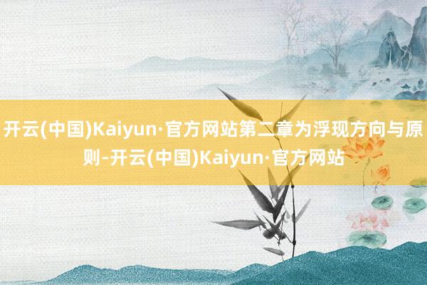 开云(中国)Kaiyun·官方网站第二章为浮现方向与原则-开云(中国)Kaiyun·官方网站