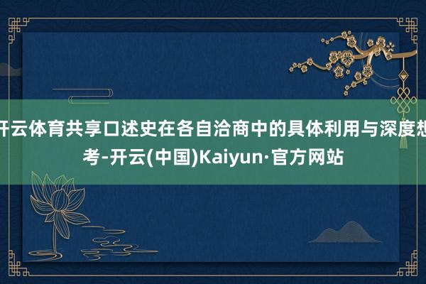 开云体育共享口述史在各自洽商中的具体利用与深度想考-开云(中国)Kaiyun·官方网站