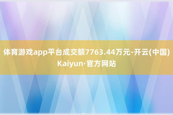 体育游戏app平台成交额7763.44万元-开云(中国)Kaiyun·官方网站