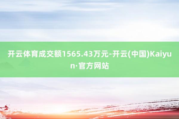 开云体育成交额1565.43万元-开云(中国)Kaiyun·官方网站